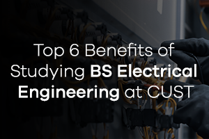 Top 6 Benefits of Studying BS Electrical Engineering at CUST