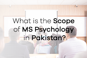 What is the Scope of MS Psychology in Pakistan?