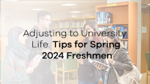 Adjusting to University Life: Tips for Spring 2024 Freshmen