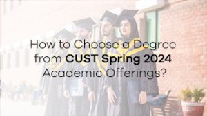 How to Choose a Degree from CUST Spring 2024 Academic Offerings