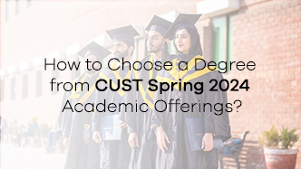 How to Choose a Degree from CUST Spring 2024 Academic Offerings