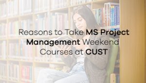 Reasons to Take MS Project Management Weekend Courses at CUST