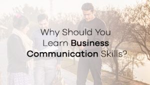 Why Should You Learn Business Communication Skills?