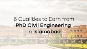 6 Qualities to Earn from PhD Civil Engineering in Islamabad