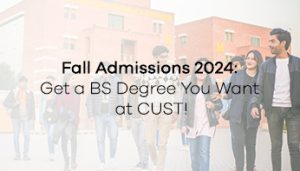 Fall Admissions 2024: Get a BS Degree You Want at CUST!