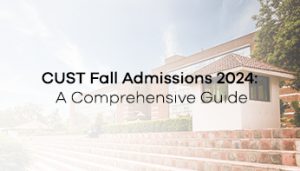 CUST Fall Admissions 2024: A Comprehensive Guide