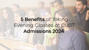5 Benefits of Taking Evening Classes at CUST Admissions 2024