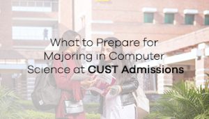 What to Prepare for Majoring in Computer Science at CUST Admissions
