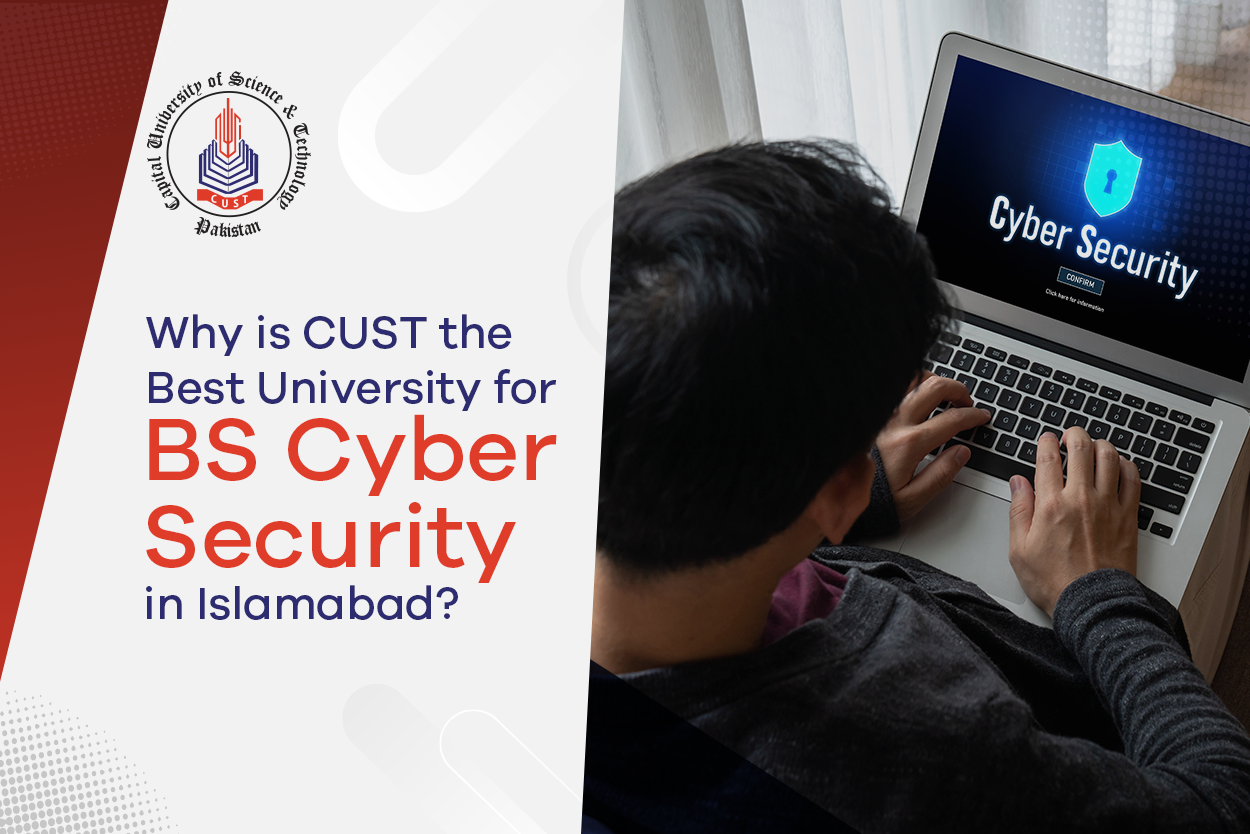 Why is CUST the Best University for BS Cyber Security in Islamabad?